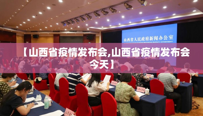 【山西省疫情发布会,山西省疫情发布会今天】 【山西省疫情发布会,山西省疫情发布会今天】