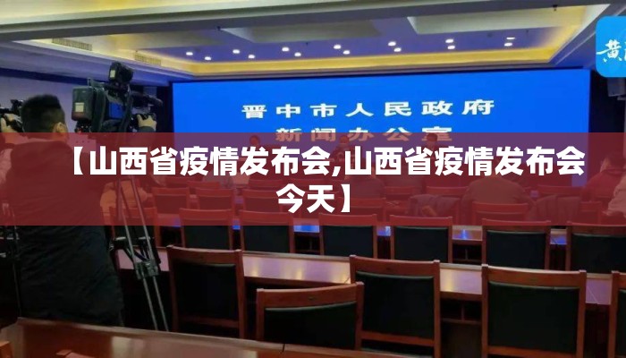 【山西省疫情发布会,山西省疫情发布会今天】 【山西省疫情发布会,山西省疫情发布会今天】