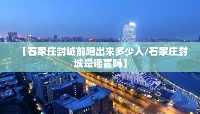 【石家庄封城前跑出来多少人/石家庄封城是谣言吗】