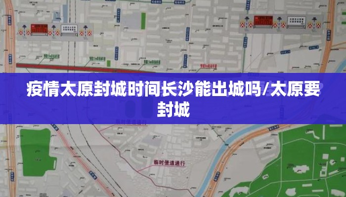 疫情太原封城时间长沙能出城吗/太原要封城