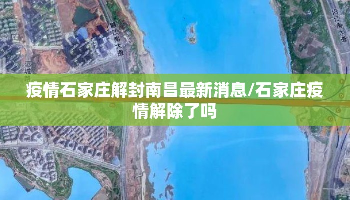 疫情石家庄解封南昌最新消息/石家庄疫情解除了吗 疫情石家庄解封南昌最新消息/石家庄疫情解除了吗