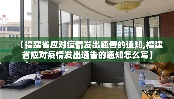 【福建省应对疫情发出通告的通知,福建省应对疫情发出通告的通知怎么写】