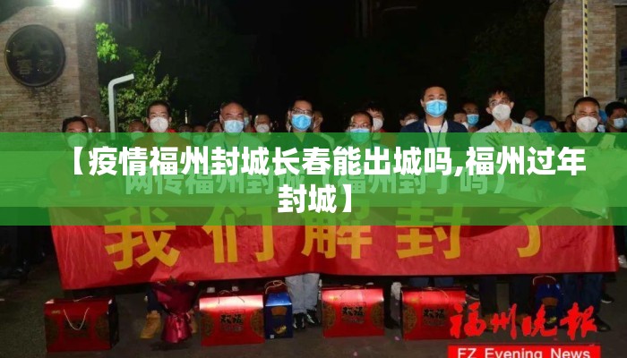 【疫情福州封城长春能出城吗,福州过年封城】 【疫情福州封城长春能出城吗,福州过年封城】