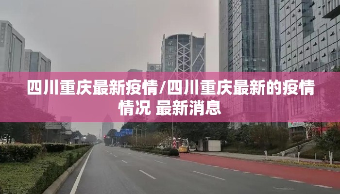 四川重庆最新疫情/四川重庆最新的疫情情况 最新消息 四川重庆最新疫情/四川重庆最新的疫情情况 最新消息