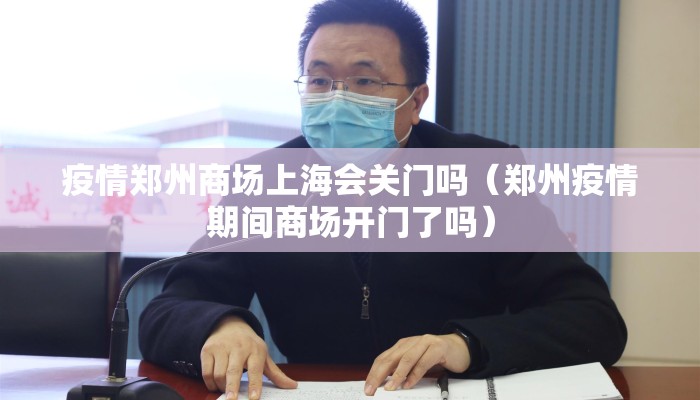疫情郑州商场上海会关门吗(郑州疫情期间商场开门了吗) 疫情郑州商场上海会关门吗(郑州疫情期间商场开门了吗)