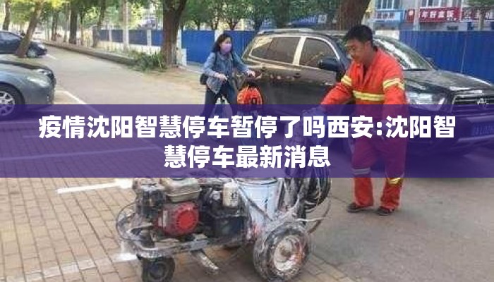 疫情沈阳智慧停车暂停了吗西安:沈阳智慧停车最新消息 疫情沈阳智慧停车暂停了吗西安:沈阳智慧停车最新消息