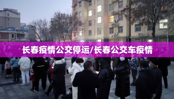 长春疫情公交停运/长春公交车疫情 长春疫情公交停运/长春公交车疫情