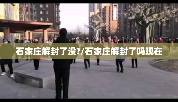 石家庄解封了没?/石家庄解封了吗现在