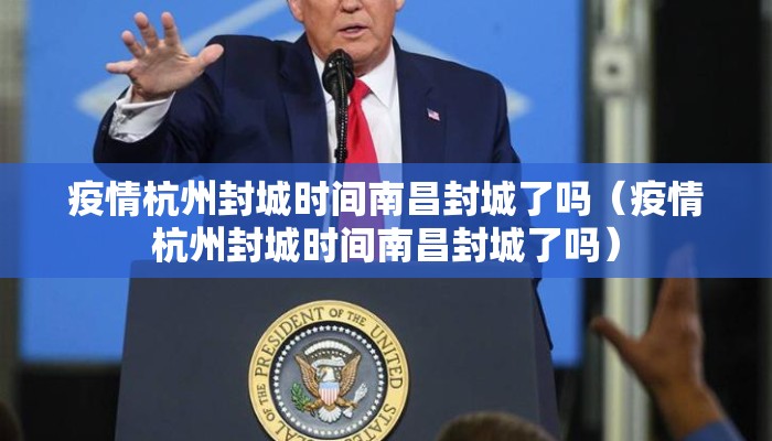 疫情杭州封城时间南昌封城了吗(疫情杭州封城时间南昌封城了吗) 疫情杭州封城时间南昌封城了吗(疫情杭州封城时间南昌封城了吗)