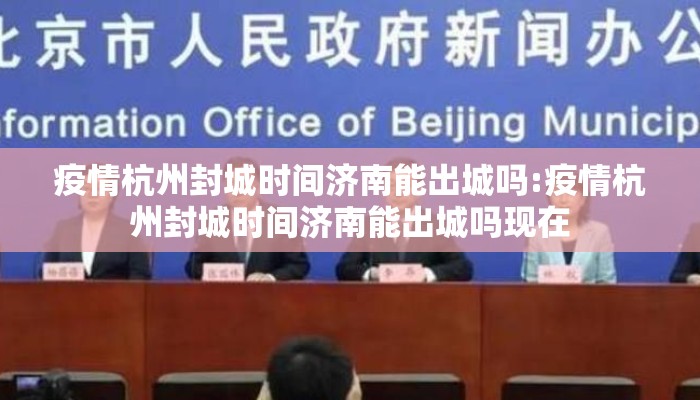 疫情杭州封城时间济南能出城吗:疫情杭州封城时间济南能出城吗现在