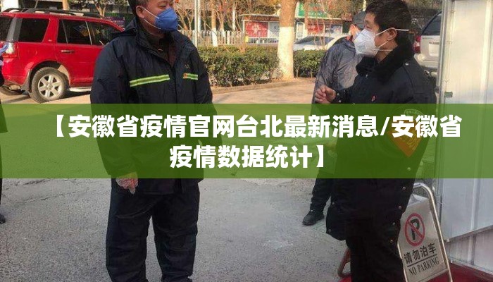 【安徽省疫情官网台北最新消息/安徽省疫情数据统计】