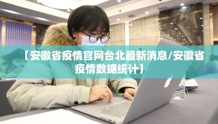 【安徽省疫情官网台北最新消息/安徽省疫情数据统计】 【安徽省疫情官网台北最新消息/安徽省疫情数据统计】