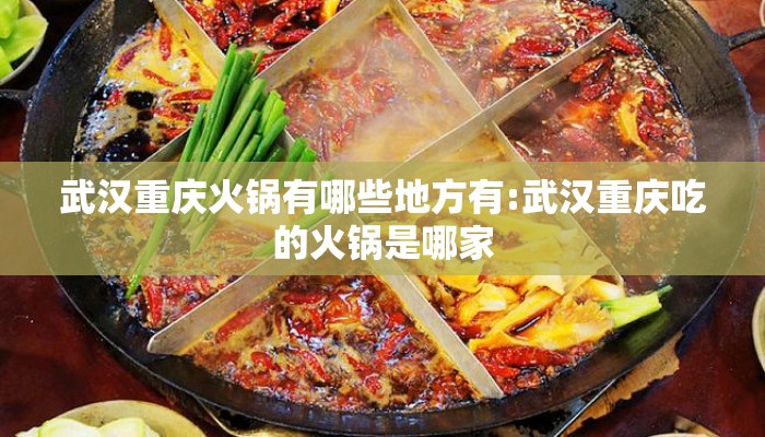 武汉重庆火锅有哪些地方有:武汉重庆吃的火锅是哪家 武汉重庆火锅有哪些地方有:武汉重庆吃的火锅是哪家