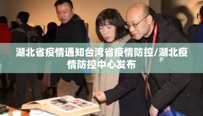 湖北省疫情通知台湾省疫情防控/湖北疫情防控中心发布 湖北省疫情通知台湾省疫情防控/湖北疫情防控中心发布