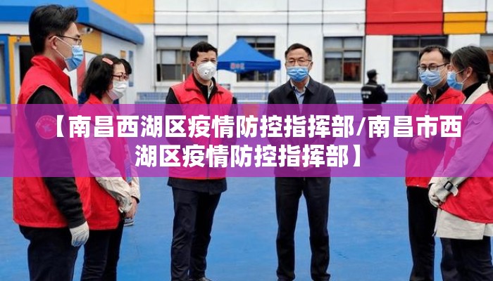 【南昌西湖区疫情防控指挥部/南昌市西湖区疫情防控指挥部】