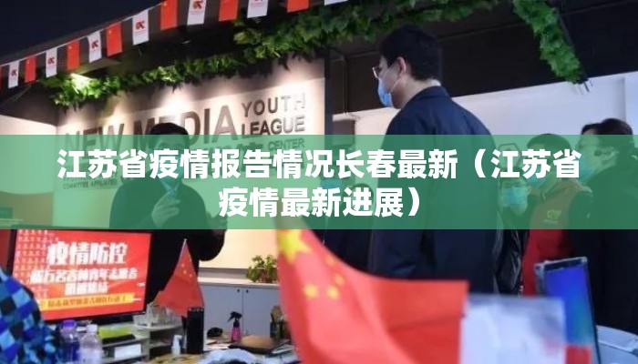 江苏省疫情报告情况长春最新（江苏省疫情最新进展）