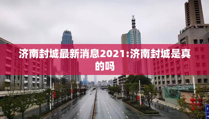 济南封城最新消息2021:济南封城是真的吗 济南封城最新消息2021:济南封城是真的吗