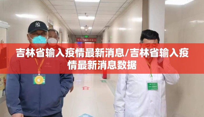吉林省输入疫情最新消息/吉林省输入疫情最新消息数据