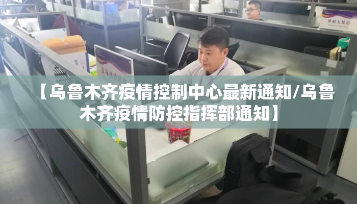 【乌鲁木齐疫情控制中心最新通知/乌鲁木齐疫情防控指挥部通知】 【乌鲁木齐疫情控制中心最新通知/乌鲁木齐疫情防控指挥部通知】