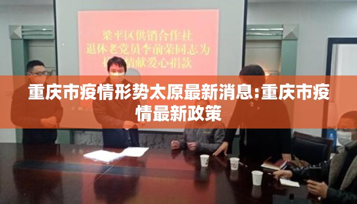 重庆市疫情形势太原最新消息:重庆市疫情最新政策