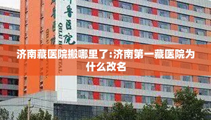 济南藏医院搬哪里了:济南第一藏医院为什么改名