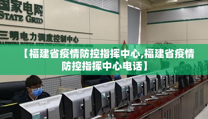 【福建省疫情防控指挥中心,福建省疫情防控指挥中心电话】