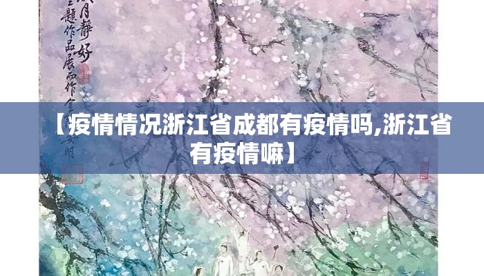 【疫情情况浙江省成都有疫情吗,浙江省有疫情嘛】