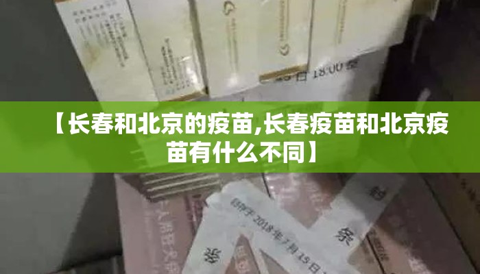 【长春和北京的疫苗,长春疫苗和北京疫苗有什么不同】