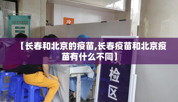 【长春和北京的疫苗,长春疫苗和北京疫苗有什么不同】