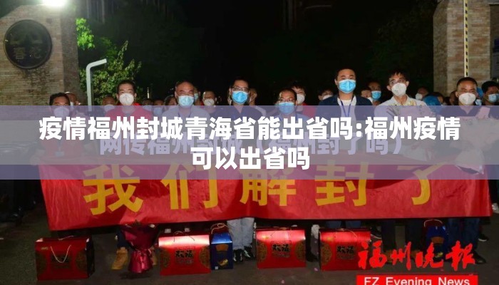 疫情福州封城青海省能出省吗:福州疫情可以出省吗