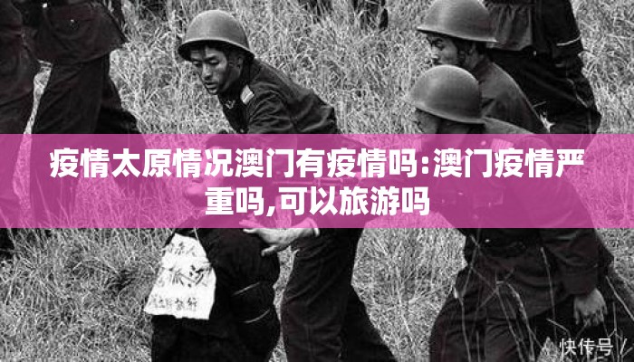 疫情太原情况澳门有疫情吗:澳门疫情严重吗,可以旅游吗 疫情太原情况澳门有疫情吗:澳门疫情严重吗,可以旅游吗