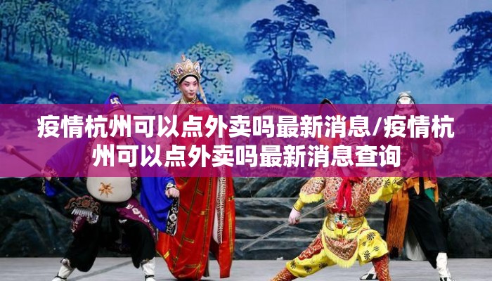 疫情杭州可以点外卖吗最新消息/疫情杭州可以点外卖吗最新消息查询