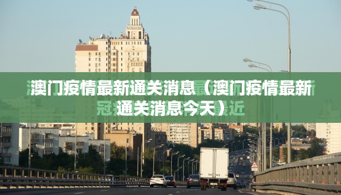 澳门疫情最新通关消息（澳门疫情最新通关消息今天）
