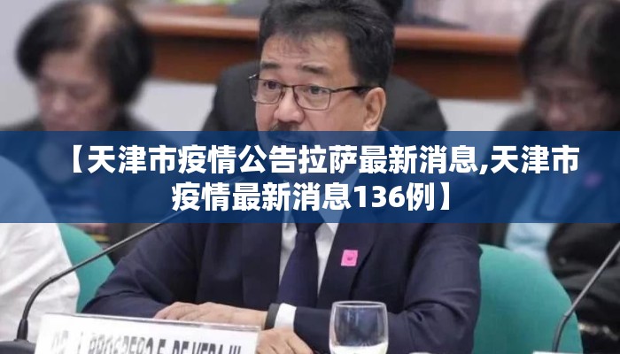 【天津市疫情公告拉萨最新消息,天津市疫情最新消息136例】 【天津市疫情公告拉萨最新消息,天津市疫情最新消息136例】