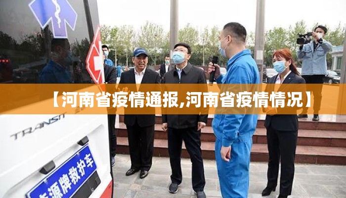 【河南省疫情通报,河南省疫情情况】 【河南省疫情通报,河南省疫情情况】