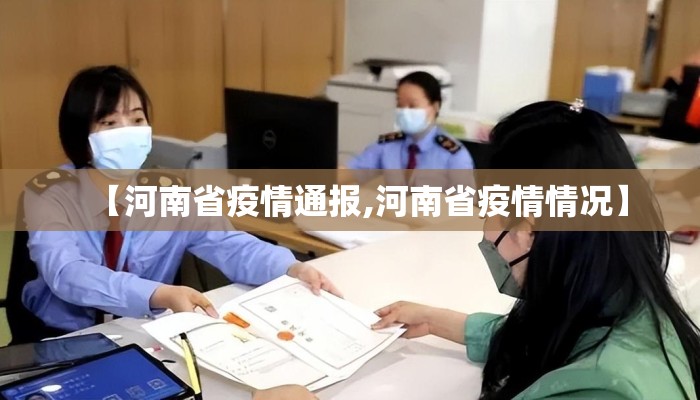 【河南省疫情通报,河南省疫情情况】 【河南省疫情通报,河南省疫情情况】