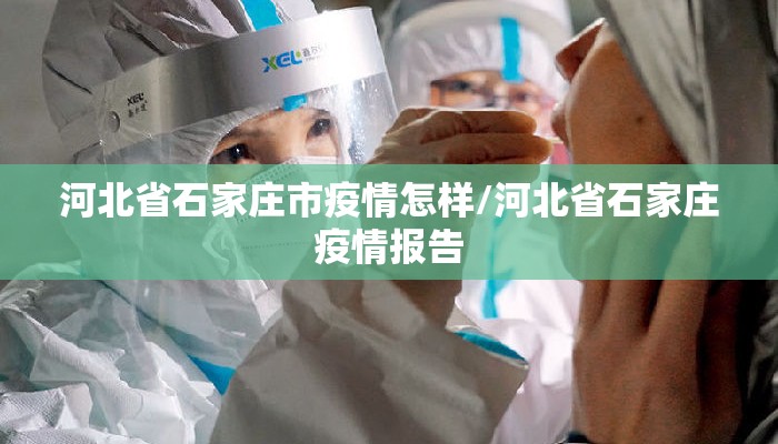 河北省石家庄市疫情怎样/河北省石家庄疫情报告 河北省石家庄市疫情怎样/河北省石家庄疫情报告