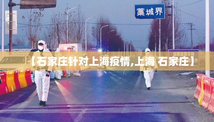【石家庄针对上海疫情,上海 石家庄】 【石家庄针对上海疫情,上海 石家庄】