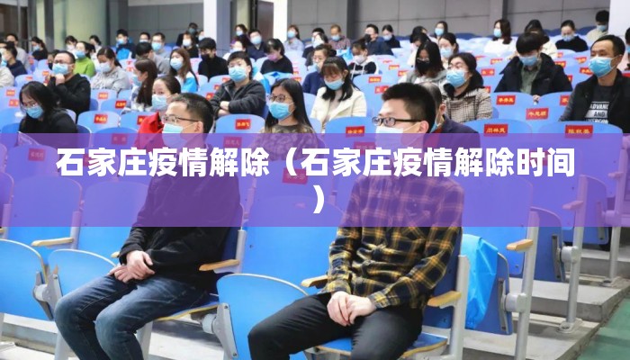 石家庄疫情解除(石家庄疫情解除时间) 石家庄疫情解除(石家庄疫情解除时间)
