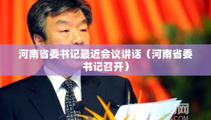 河南省委书记最近会议讲话（河南省委书记召开）