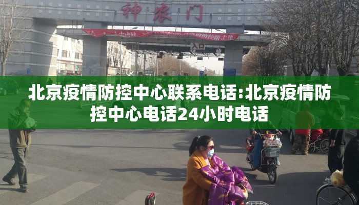 北京疫情防控中心联系电话:北京疫情防控中心电话24小时电话