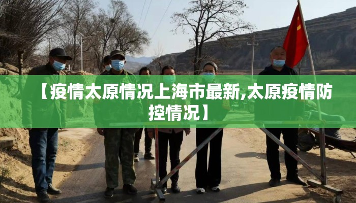 【疫情太原情况上海市最新,太原疫情防控情况】