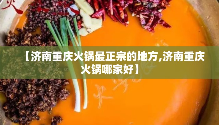 【济南重庆火锅最正宗的地方,济南重庆火锅哪家好】