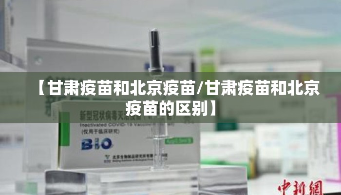 【甘肃疫苗和北京疫苗/甘肃疫苗和北京疫苗的区别】 【甘肃疫苗和北京疫苗/甘肃疫苗和北京疫苗的区别】