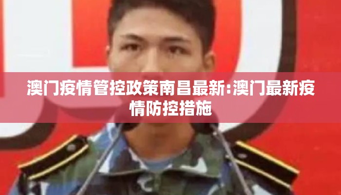 澳门疫情管控政策南昌最新:澳门最新疫情防控措施 澳门疫情管控政策南昌最新:澳门最新疫情防控措施