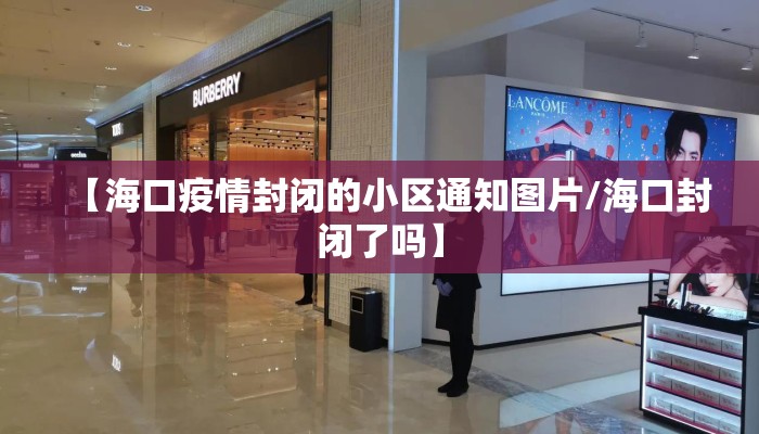 【海口疫情封闭的小区通知图片/海口封闭了吗】 【海口疫情封闭的小区通知图片/海口封闭了吗】