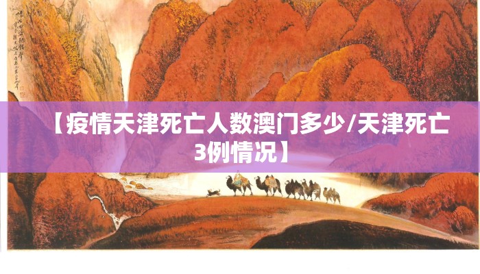 【疫情天津死亡人数澳门多少/天津死亡3例情况】