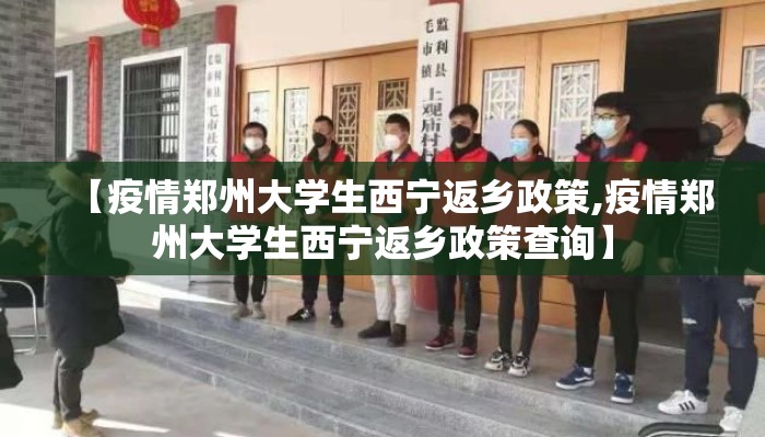 【疫情郑州大学生西宁返乡政策,疫情郑州大学生西宁返乡政策查询】 【疫情郑州大学生西宁返乡政策,疫情郑州大学生西宁返乡政策查询】