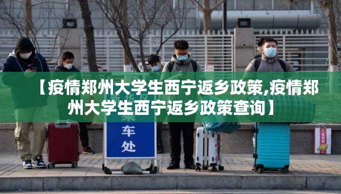 【疫情郑州大学生西宁返乡政策,疫情郑州大学生西宁返乡政策查询】