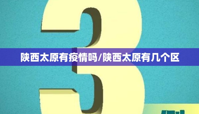 陕西太原有疫情吗/陕西太原有几个区 陕西太原有疫情吗/陕西太原有几个区